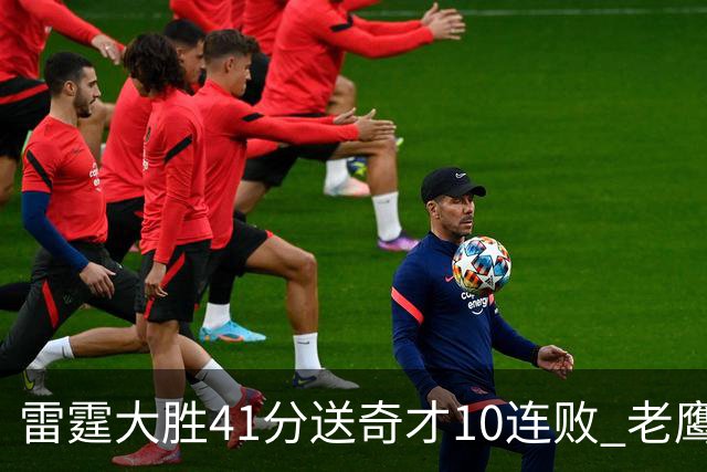雷霆大胜41分送奇才10连败 老鹰不敌猛龙3连败